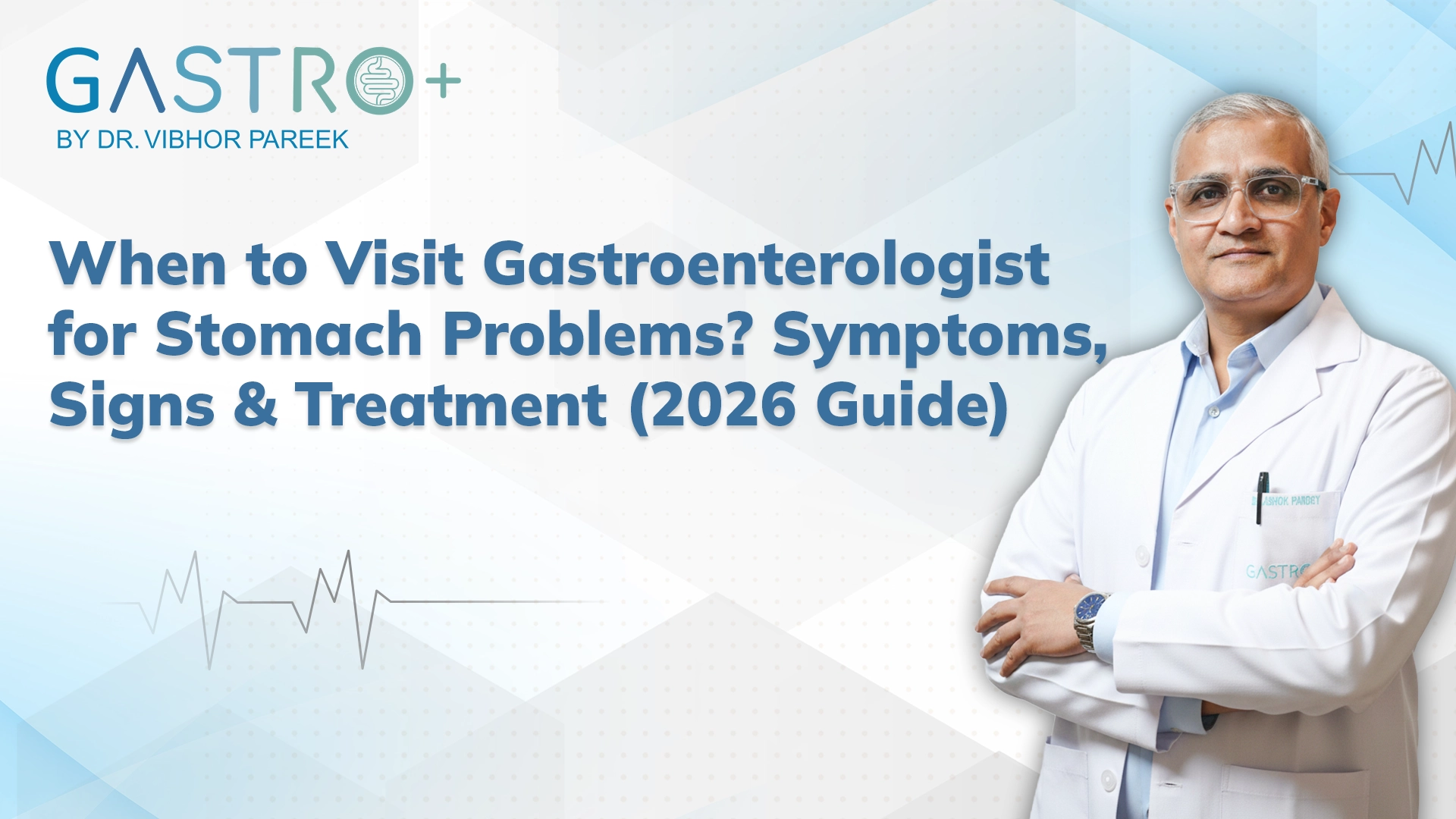 When to Visit Gastroenterologist for Stomach Problems? Symptoms, Signs & Treatment (2026 Guide)