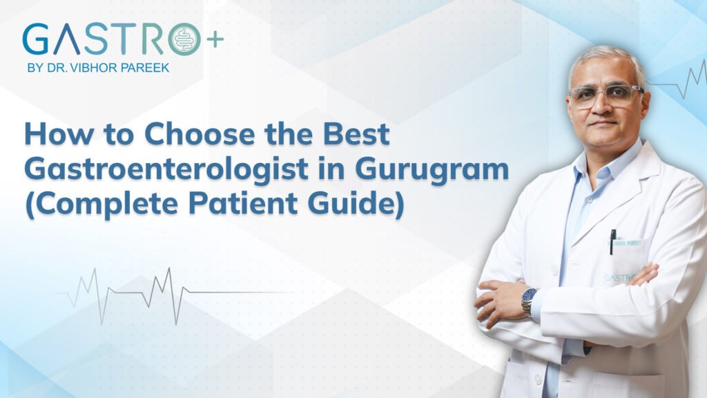 How to Choose the Best Gastroenterologist in Gurugram (Complete Patient Guide)