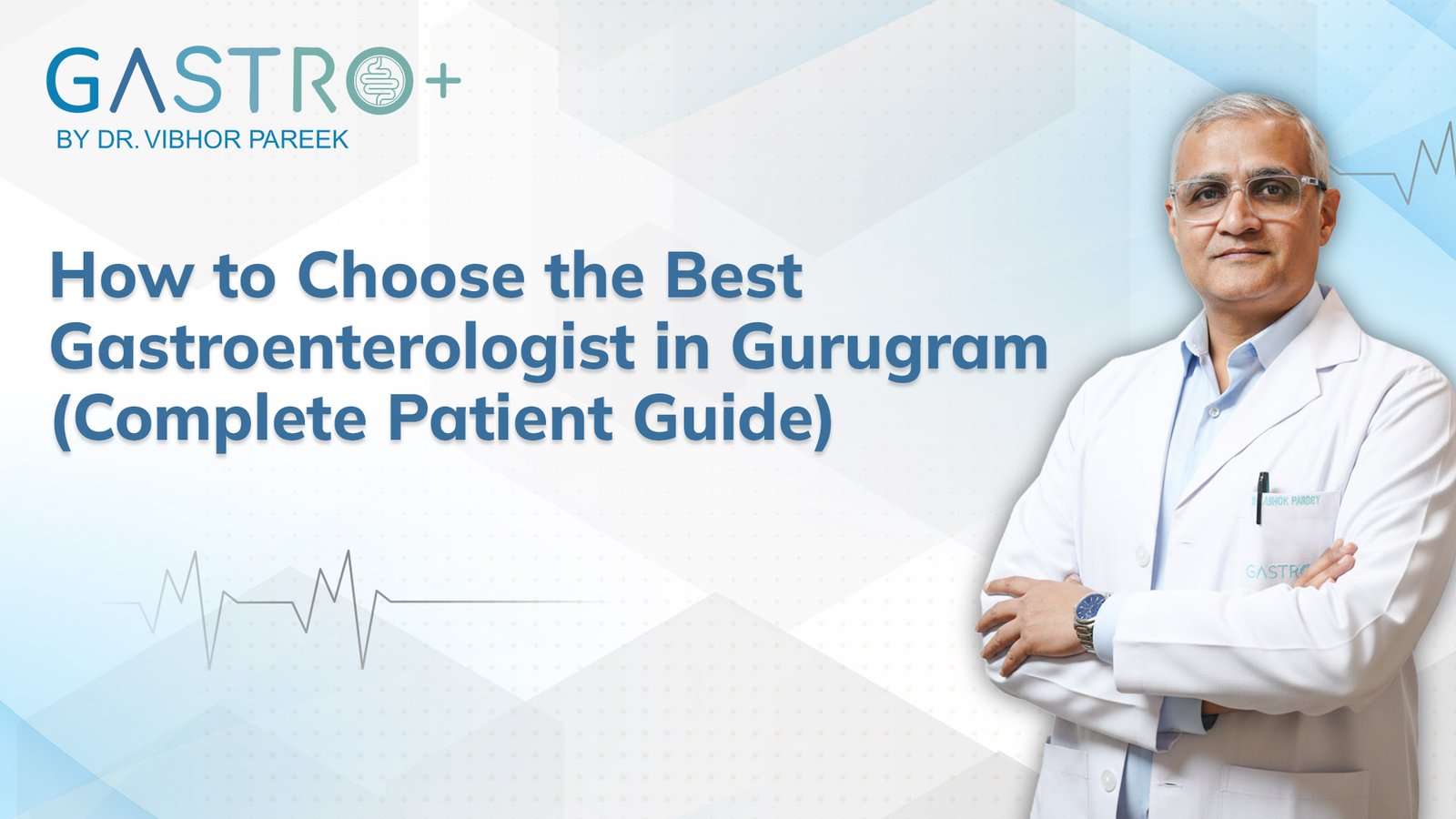 How to Choose the Best Gastroenterologist in Gurugram (Complete Patient Guide)
