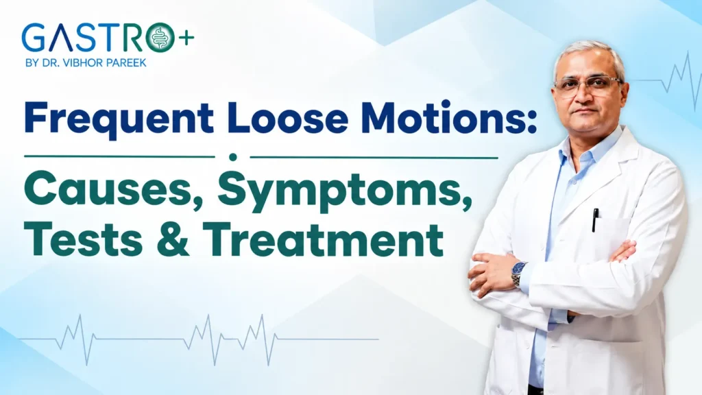 Frequent Loose Motions Causes, Symptoms, Tests & Treatment