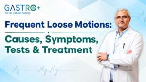 Frequent Loose Motions Causes, Symptoms, Tests & Treatment